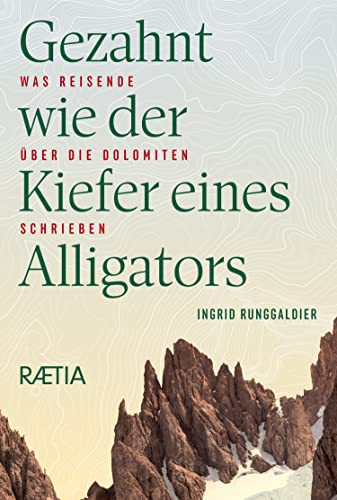Gezahnt wie der Kiefer eines Alligators: Was Reisende über die Dolomiten schrieben von Edition Raetia