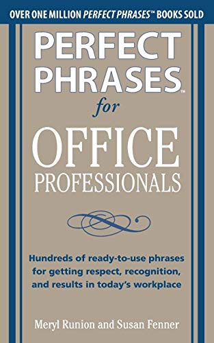 Perfect Phrases for Office Professionals: Hundreds of ready-to-use phrases for getting respect, recognition, and results in today's workplace (Perfect Phrases Series)