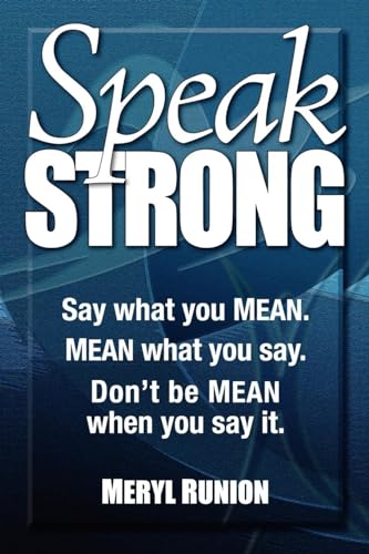 Speak Strong: Say what you MEAN. MEAN what you say. Don't be MEAN when you say it.