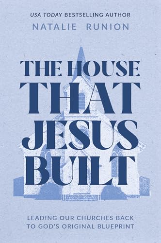 The House That Jesus Built: Leading Our Churches Back to God’s Original Blueprint: Leading Our Churches Back to God’s Original Blueprint