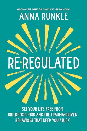 Re-Regulated: Set Your Life Free from Childhood PTSD and the Trauma-Driven Behaviors That Keep You Stuck von Hay House