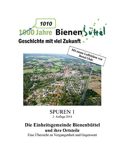 1010 Jahre Bienenbüttel: Spuren 1 - Schriftenreihe zur Geschichte Bienenbüttels und der Ortsteile (Spuren. Schriftenreihe zur Geschichte Bienenbüttels und der Ortsteile)