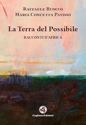 La terra del possibile. Racconti d'Africa. Nuova ediz. von Gagliano Edizioni
