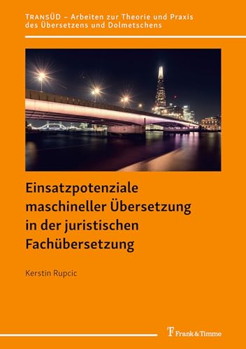 Einsatzpotenziale maschineller Übersetzung in der juristischen Fachübersetzung (TRANSÜD. Arbeiten zur Theorie und Praxis des Übersetzens und Dolmetschens) von Frank & Timme