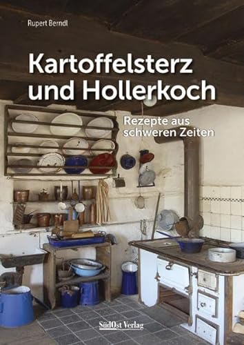 Kartoffelsterz und Hollerkoch: Rezepte aus schweren Zeiten (Historische Rezepte aus dem Bayerischen Wald)