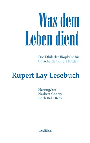 Was dem Leben dient: Die Ethik der Biophilie für Entscheiden und Handeln - Das Rupert Lay Lesebuch von Tredition Gmbh