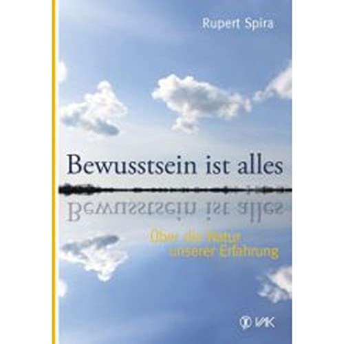 Bewusstsein ist alles: Über die Natur unserer Erfahrung von VAK Verlags GmbH