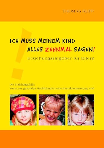 Ich muss meinem Kind alles zehnmal sagen!: Erziehungsratgeber für Eltern von Books on Demand GmbH