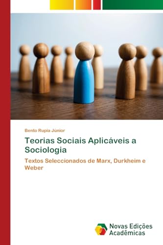 Teorias Sociais Aplicáveis a Sociologia: Textos Seleccionados de Marx, Durkheim e Weber von Novas Edições Acadêmicas
