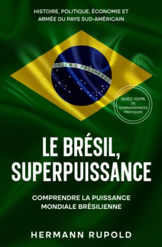 Le Brésil, superpuissance - Comprendre la puissance mondiale brésilienne: Histoire, politique, économie et armée du pays sud-américain (les superpuissances mondiales) von Expertengruppe Verlag