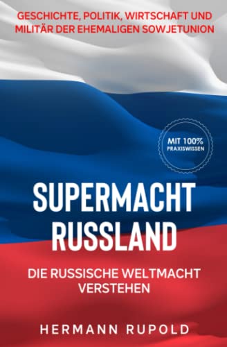 Supermacht Russland – Die russische Weltmacht verstehen: Geschichte, Politik, Wirtschaft und Militär der ehemaligen Sowjetunion (Supermächte, Band 2) von Expertengruppe Verlag