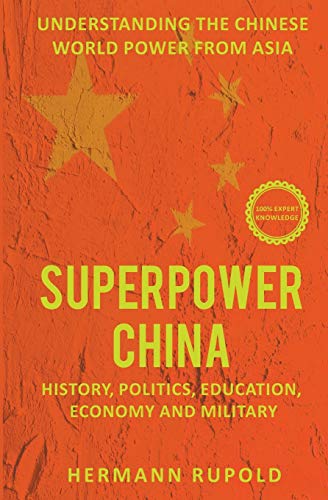 Superpower China – Understanding the Chinese world power from Asia: History, Politics, Education, Economy and Military (Global Superpowers)