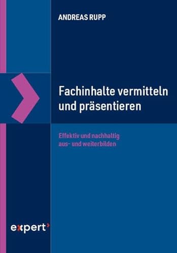 Fachinhalte vermitteln und präsentieren: Effektiv und nachhaltig aus- und weiterbilden von expert verlag ein Imprint von Narr Francke Attempto Verlag