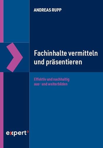Fachinhalte vermitteln und präsentieren: Effektiv und nachhaltig aus- und weiterbilden Fachinhalte vermitteln und präsentieren: Effektiv und nachhaltig aus- und weiterbilden
