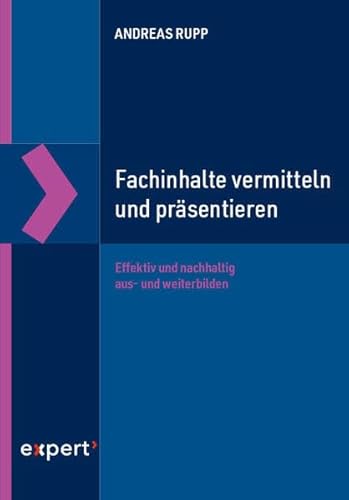 Fachinhalte vermitteln und präsentieren: Effektiv und nachhaltig aus- und weiterbilden von expert verlag ein Imprint von Narr Francke Attempto Verlag