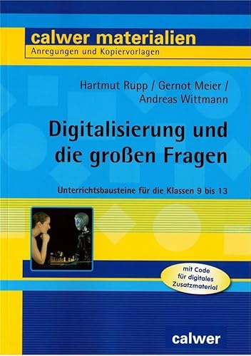 Digitalisierung und die großen Fragen: Unterrichtsbausteine für die Klassen 9 bis 13 (Calwer Materialien: Modelle für den Religionsunterricht. Anregungen und Kopiervorlagen) von Calwer