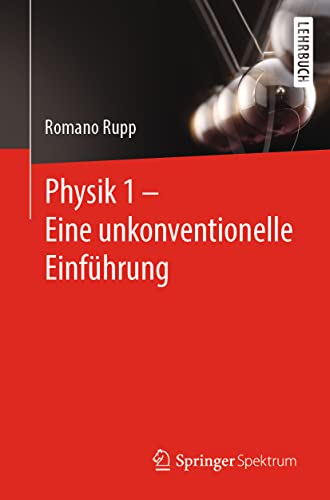Physik 1 – Eine unkonventionelle Einführung: Eine unkonventionelle Einführung in die Physik