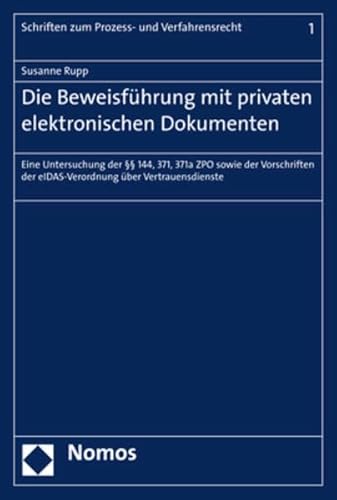 Die Beweisführung mit privaten elektronischen Dokumenten: Eine Untersuchung der §§ 144, 371, 371a ZPO sowie der Vorschriften der eIDAS-Verordnung über ... (Schriften zum Prozess- und Verfahrensrecht)