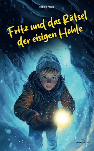 FRITZ UND DAS RÄTSEL DER EISIGEN HÖHLE: Mit viel Mut durch ein kaltes Abenteuer | Eine liebevolle Geschichte in 17 Kapiteln für Kinder von 8 bis 12 Jahren von Campoancho - Verlag