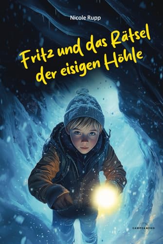 FRITZ UND DAS RÄTSEL DER EISIGEN HÖHLE: Mit viel Mut durch ein kaltes Abenteuer | Eine liebevolle Geschichte in 17 Kapiteln für Kinder von 8 bis 12 Jahren von Campoancho - Verlag