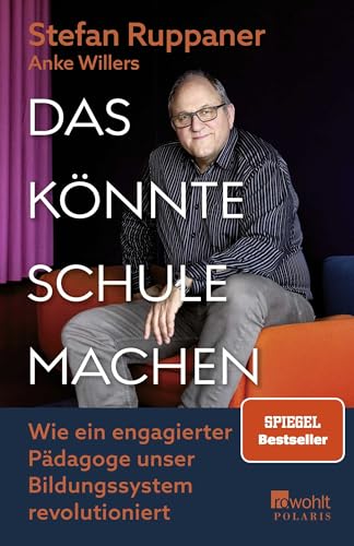 Das könnte Schule machen: Wie ein engagierter Pädagoge unser Bildungssystem revolutioniert Das könnte Schule machen: Wie ein engagierter Pädagoge unser Bildungssystem revolutioniert