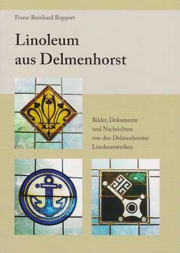Linoleum aus Delmenhorst: Bilder, Dokumente und Nachrichten von den Delmenhorster Linoleumwerken von Isensee, Florian, GmbH