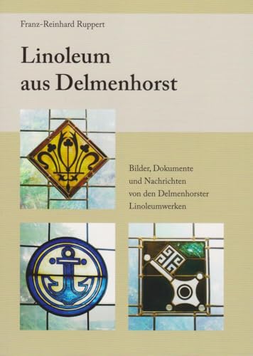 Linoleum aus Delmenhorst: Bilder, Dokumente und Nachrichten von den Delmenhorster Linoleumwerken von Isensee, Florian, GmbH