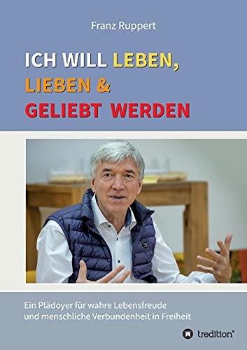 Ich will leben, lieben und geliebt werden: Ein Plädoyer für wahre Lebensfreude und menschliche Verbundenheit in Freiheit von tredition