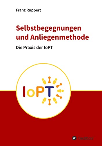 Selbstbegegnungen und Anliegenmethode: Die Praxis der Identitätsorientierten Psychotraumatheorie (IoPT) von tredition