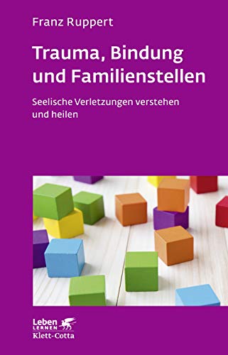 Trauma, Bindung und Familienstellen (Leben Lernen, Bd. 177): Seelische Verletzungen verstehen und heilen von Klett-Cotta Verlag