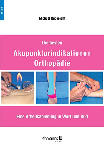 Die besten Akupunkturindikationen Orthopädie: Eine Arbeitsanleitung in Wort und Bild von Lehmanns Media