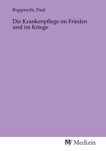 Die Krankenpflege im Frieden und im Kriege Die Krankenpflege im Frieden und im Kriege von MV-Medizin