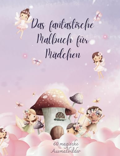 Das fantastische Malbuch für Mädchen - 60 schöne Motive für Kinder von 4 bis 8 Jahren - Meerjungfrauen - Elfen - Feen von Independently published