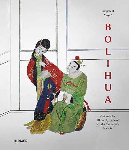 Bolihua: Chinesische Hinterglasmalerei aus der Sammlung Mei-Lin von Hirmer Verlag GmbH