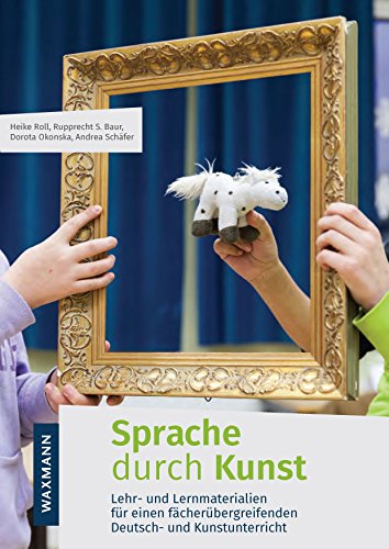 Sprache durch Kunst: Lehr- und Lernmaterialien für einen fächerübergreifenden Deutsch- und Kunstunterricht von Waxmann Verlag GmbH
