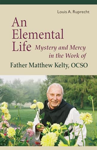 An Elemental Life: Mystery and Mercy in the Work of Father Matthew Kelty, OCSO (Monastic Widsom Series, Band 56) von Liturgical Press