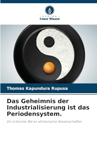 Das Geheimnis der Industrialisierung ist das Periodensystem.: Ein kritischer Rat an afrikanische Wissenschaftler.