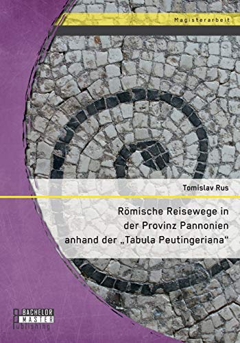 Römische Reisewege in der Provinz Pannonien anhand der "Tabula Peutingeriana" Römische Reisewege in der Provinz Pannonien anhand der "Tabula Peutingeriana"