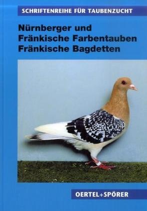 Nürnberger und Fränkische Farbentauben. Fränkische Bagdetten (Schriftenreihe für Taubenzucht) von Oertel & Spörer
