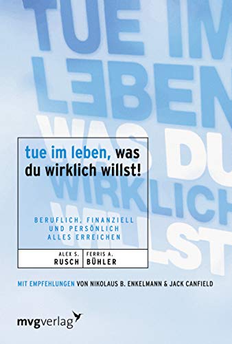 Tue im Leben, was Du wirklich willst!: Beruflich, finanziell und persönlich alles erreichen Tue im Leben, was Du wirklich willst!: Beruflich, finanziell und persönlich alles erreichen von mvg Verlag