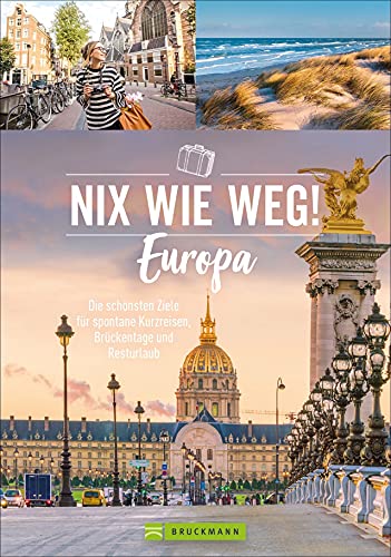 Reise Bildband: Nix wie weg! Europa: Die schönsten Ziele für spontane Kurzreisen, Brückentage und Resturlaub. Der Reiseführer für die besten Reiseziele für eine Woche oder ein verlängertes Wochenende