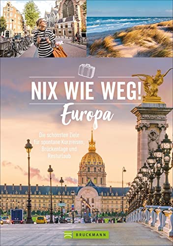 Reise Bildband: Nix wie weg! Europa: Die schönsten Ziele für spontane Kurzreisen, Brückentage und Resturlaub. Der Reiseführer für die besten Reiseziele für eine Woche oder ein verlängertes Wochenende