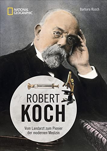 Robert Koch - Vom Landarzt zum Pionier der modernen Medizin. Eine Biographie mit zahlreichen Bildern, Fotos und Zeitzeugnissen. Aktueller denn je. von National Geographic Deutschland