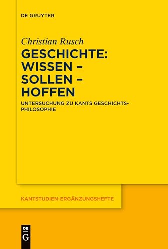 Geschichte: Wissen – Sollen – Hoffen: Untersuchung zu Kants Geschichtsphilosophie (Kantstudien-Ergänzungshefte, 221) von de Gruyter