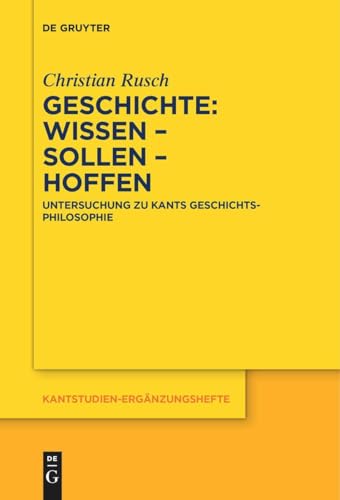 Geschichte: Wissen – Sollen – Hoffen: Untersuchung zu Kants Geschichtsphilosophie (Kantstudien-Ergänzungshefte, 221)