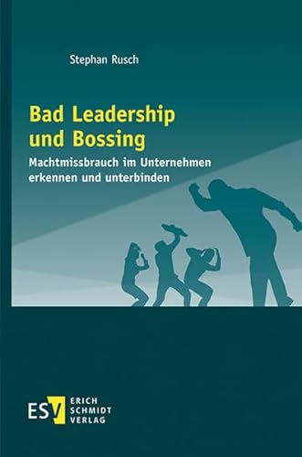Bad Leadership und Bossing: Machtmissbrauch im Unternehmen erkennen und unterbinden von Erich Schmidt Verlag GmbH & Co
