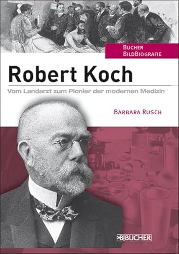 Robert Koch: Vom Landarzt zum Pionier der modernen Medizin (Biographien)