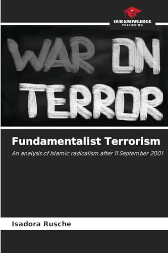 Fundamentalist Terrorism: An analysis of Islamic radicalism after 11 September 2001 von Our Knowledge Publishing