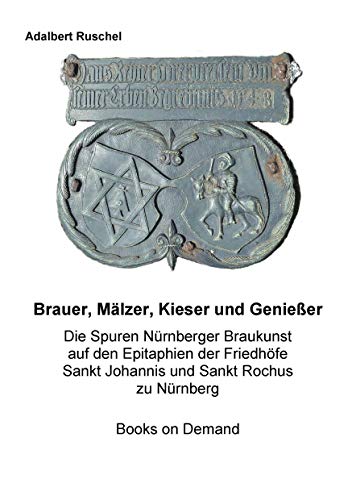 Brauer, Mälzer, Kieser und Genießer: Spuren Nürnberger Braukunst auf den Epitaphien der Friedhöfe Sankt Johannis und Sankt Rochus zu Nürnberg