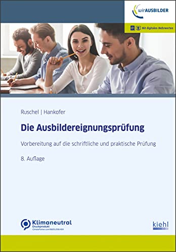 Die Ausbildereignungsprüfung: Vorbereitung auf die schriftliche und praktische Prüfung von Kiehl